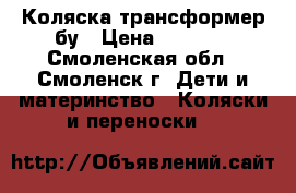 Коляска трансформер бу › Цена ­ 1 000 - Смоленская обл., Смоленск г. Дети и материнство » Коляски и переноски   